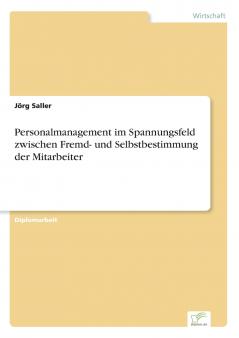 Personalmanagement im Spannungsfeld zwischen Fremd- und Selbstbestimmung der Mitarbeiter
