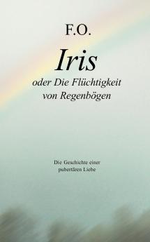 Iris oder die Flüchtigkeit von Regenbögen