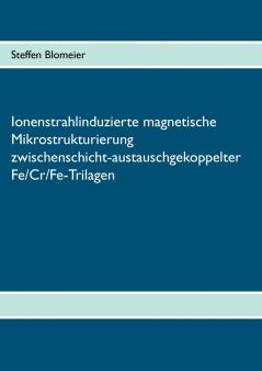 Ionenstrahlinduzierte magnetische Mikrostrukturierung zwischenschicht-austauschgekoppelter Fe/Cr/Fe-Trilagen