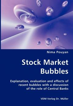Stock Market Bubbles - Explanation evaluation and effects of recent bubbles with a discussion
