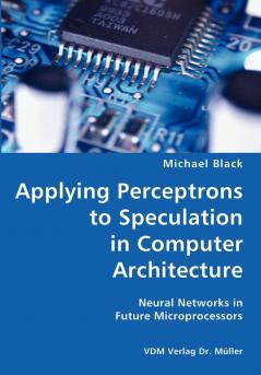 Applying Perceptrons to Speculation in Computer Architecture- Neural Networks in Future Microprocessors