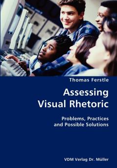 Assessing Visual Rhetoric- Problems Practices and Possible Solutions