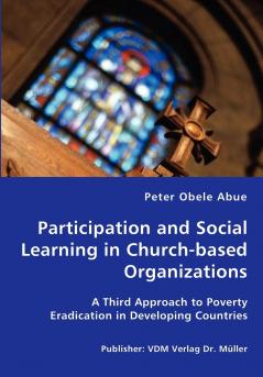 Participation and Social Learning in Church-based Organizations - A Third Approach to Poverty Eradication in Developing Countries