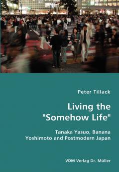 Living the Somehow Life-Tanaka Yasuo Banana Yoshimoto and Postmodern Japan