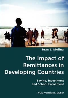 The Impact of Remittances in Developing Countries- Saving Investment and School Enrollment