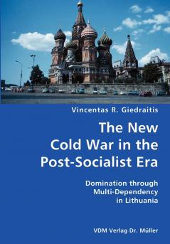 The New Cold War in the Post-Socialist Era- Domination through Multi-Dependency in Lithuania