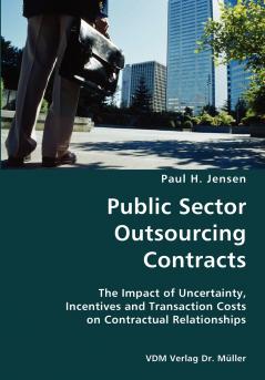 Public Sector Outsourcing Contracts- The Impact of Uncertainty Incentives and Transaction Costs on Contractual Relationships