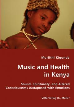 Music and Health in Kenya - Sound Spirituality and Altered Consciousness Juxtaposed with Emotions
