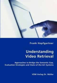 Unterstanding Video Retrieval- Approaches to Bridge the Semantic Gap Evaluation Strategies and State-of-the-Art Systems