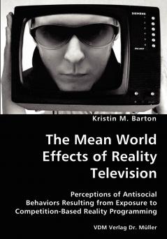 The Mean World Effects of Reality Television- Perceptions of Antisocial Behaviors Resulting from Exposure to Competition-Based Reality Programming