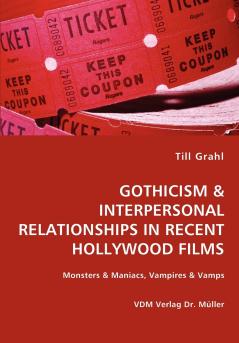 GOTHICISM & INTERPERSONAL RELATIONSHIPS IN RECENT HOLLYWOOD FILMS- Monsters & Maniacs Vampires & Vamps