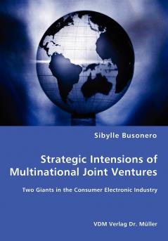 Strategic Intensions of Multinational Joint Ventures - Two Giants in the Consumer Electronic Industry