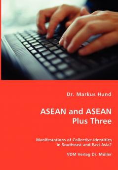 ASEAN and ASEAN Plus Three - Manifestations of Collective Identities in Southeast and East Asia?