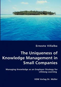 The Uniqueness of Knowledge Management in Small Companies - Managing Knowledge as an Employer Strategy for Lifelong Learning