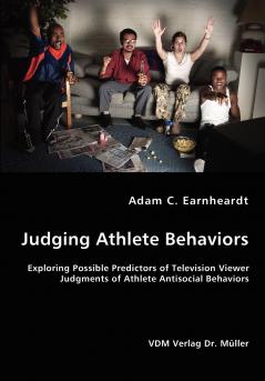 Judging Athlete Behaviors - Exploring Possible Predictors of Television Viewer Judgments of Athlete Antisocial Behaviors