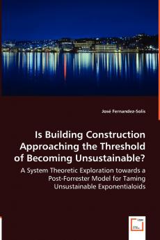 Is Building Construction Approaching the Threshold of Becoming Unsustainable? - A System Theoretic Exploration towards a Post-Forrester Model for Taming Unsustainable Exponentialoids