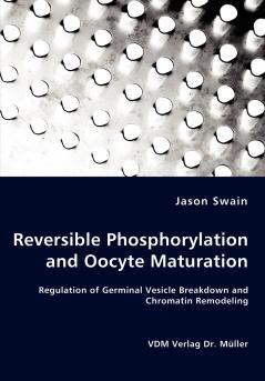 Reversible Phosphorylation and Oocyte Maturation - Regulation of Germinal Vesicle Breakdown and Chromatin Remodeling