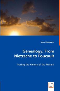 Genealogy From Nietzsche to Foucault - Tracing the History of the Present