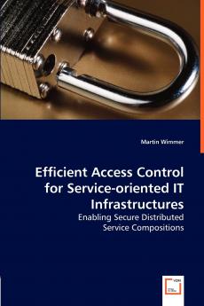 Efficient Access Control for Service-oriented IT Infrastructures - Enabling Secure Distributed