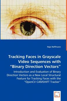 Tracking Faces in Grayscale Video Sequences with Binary Direction Vectors - Introduction and Evaluation of Binary Direction Vectors as a New Local Structural Feature for Tracking Faces with the OpenCV CAMSHIFT Tracker