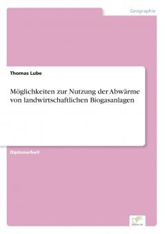 Möglichkeiten zur Nutzung der Abwärme von landwirtschaftlichen Biogasanlagen