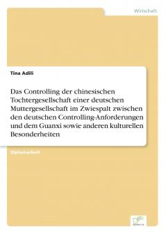 Das Controlling der chinesischen Tochtergesellschaft einer deutschen Muttergesellschaft im Zwiespalt zwischen den deutschen Controlling-Anforderungen und dem Guanxi sowie anderen kulturellen Besonderheiten