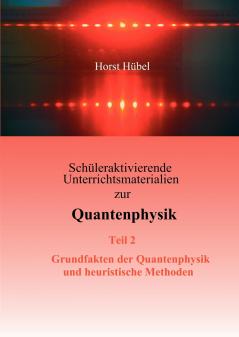 Schüleraktivierende Unterrichtsmaterialien zur Quantenphysik   Teil 2   Grundfakten der Quantenphysik und heuristische Methoden