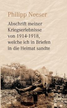 Abschrift meiner Kriegserlebnisse von 1914-1918 welche ich in Briefen in die Heimat sandte