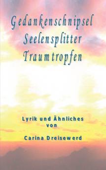 Gedankenschnipsel  Seelensplitter  Traumtropfen