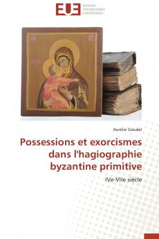 Possessions et exorcismes dans l'hagiographie byzantine primitive