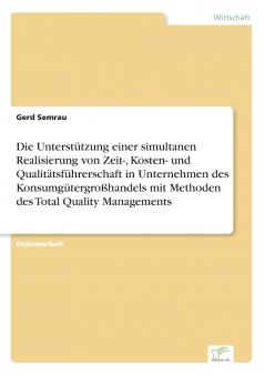 Die Unterstützung einer simultanen Realisierung von Zeit- Kosten- und Qualitätsführerschaft in Unternehmen des Konsumgütergroßhandels mit Methoden des Total Quality Managements