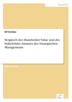 Vergleich des Shareholder Value und des Stakeholder Ansatzes des Strategischen Managements