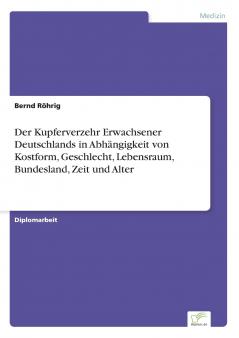 Der Kupferverzehr Erwachsener Deutschlands in Abhängigkeit von Kostform Geschlecht Lebensraum Bundesland Zeit und Alter