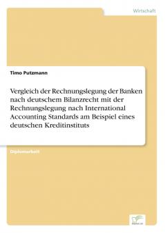 Vergleich der Rechnungslegung der Banken nach deutschem Bilanzrecht mit der Rechnungslegung nach International Accounting Standards am Beispiel eines deutschen Kreditinstituts