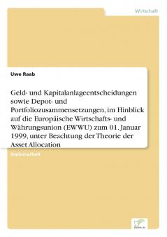 Geld- und Kapitalanlageentscheidungen sowie Depot- und Portfoliozusammensetzungen im Hinblick auf die Europäische Wirtschafts- und Währungsunion (EWWU) zum 01. Januar 1999 unter Beachtung der Theorie der Asset Allocation