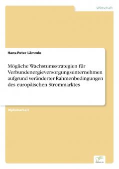 Mögliche Wachstumsstrategien für Verbundenergieversorgungsunternehmen aufgrund veränderter Rahmenbedingungen des europäischen Strommarktes