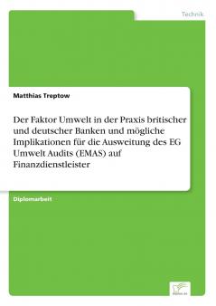Der Faktor Umwelt in der Praxis britischer und deutscher Banken und mögliche Implikationen für die Ausweitung des EG Umwelt Audits (EMAS) auf Finanzdienstleister