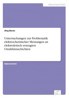 Untersuchungen zur Problematik elektrochemischer Messungen an elektrolytisch erzeugten Oxiddünnschichten