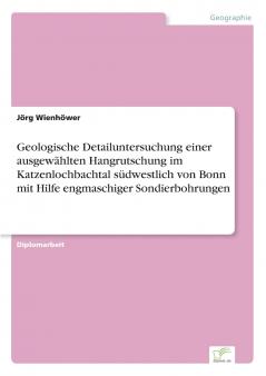 Geologische Detailuntersuchung einer ausgewählten Hangrutschung im Katzenlochbachtal südwestlich von Bonn mit Hilfe engmaschiger Sondierbohrungen