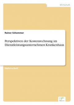 Perspektiven der Kostenrechnung im Dienstleistungsunternehmen Krankenhaus