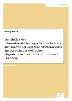 Der Einfluß des informationstechnologischen Fortschritts auf Prozesse der Organisationsentwicklung aus der Sicht des politischen Organisationsansatzes von Crozier und Friedberg