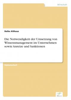 Die Notwendigkeit der Umsetzung von Wissensmanagement im Unternehmen sowie Anreize und Sanktionen