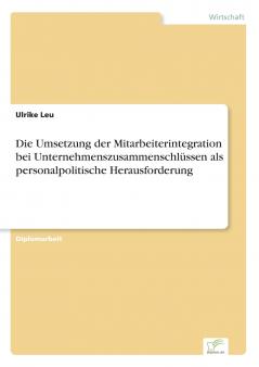 Die Umsetzung der Mitarbeiterintegration bei Unternehmenszusammenschlüssen als personalpolitische Herausforderung