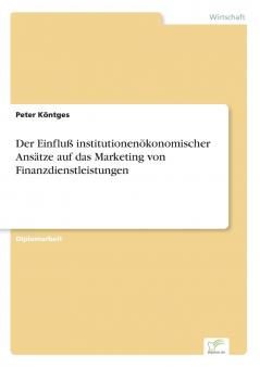 Der Einfluß institutionenökonomischer Ansätze auf das Marketing von Finanzdienstleistungen