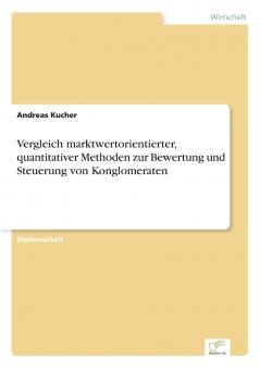 Vergleich marktwertorientierter quantitativer Methoden zur Bewertung und Steuerung von Konglomeraten