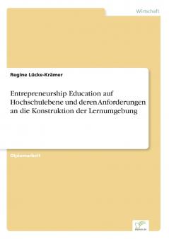 Entrepreneurship Education auf Hochschulebene und deren Anforderungen an die Konstruktion der Lernumgebung