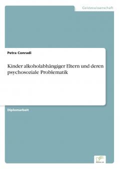 Kinder alkoholabhängiger Eltern und deren psychosoziale Problematik