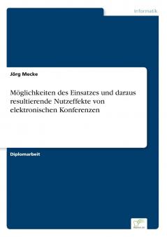 Möglichkeiten des Einsatzes und daraus resultierende Nutzeffekte von elektronischen Konferenzen