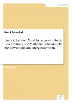 Energiederivate - Versicherungstechnische Beschreibung und Mathematische Modelle zur Bewertung von Energiederivaten