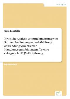 Kritische Analyse unternehmensinterner Rahmenbedingungen und Ableitung anwendungsorientierter Handlungsempfehlungen für eine erfolgreiche TQM-Einführung